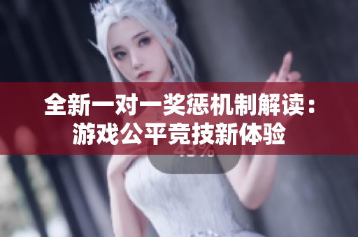 全新一对一奖惩机制解读：游戏公平竞技新体验
