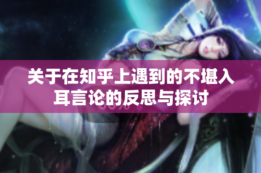 关于在知乎上遇到的不堪入耳言论的反思与探讨
