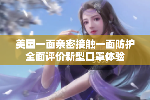 美国一面亲密接触一面防护全面评价新型口罩体验