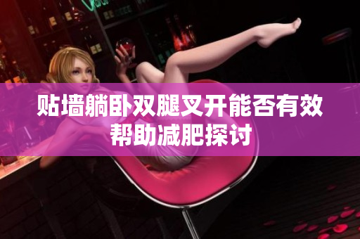 贴墙躺卧双腿叉开能否有效帮助减肥探讨