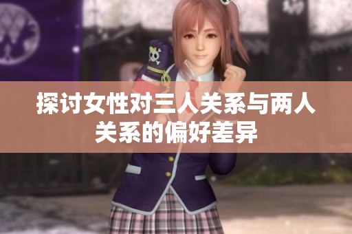 探讨女性对三人关系与两人关系的偏好差异