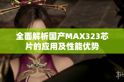 全面解析国产MAX323芯片的应用及性能优势
