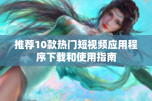 推荐10款热门短视频应用程序下载和使用指南