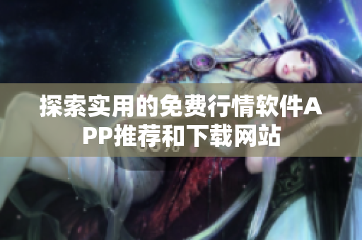 探索实用的免费行情软件APP推荐和下载网站