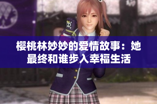 樱桃林妙妙的爱情故事：她最终和谁步入幸福生活