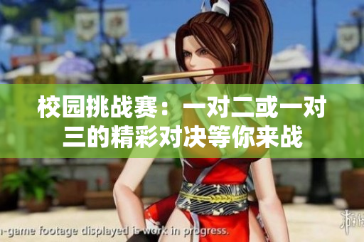校园挑战赛：一对二或一对三的精彩对决等你来战