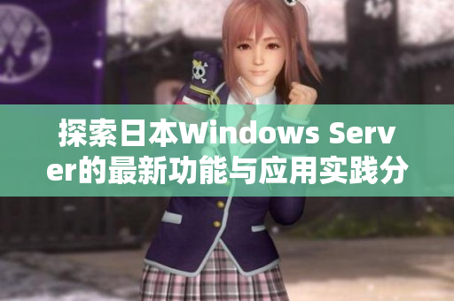 探索日本Windows Server的最新功能与应用实践分析