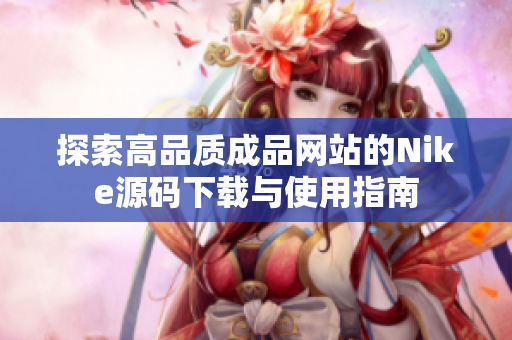 探索高品质成品网站的Nike源码下载与使用指南