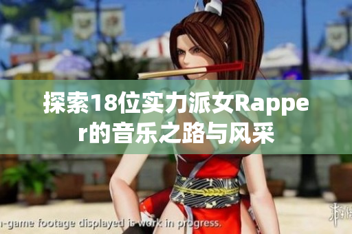 探索18位实力派女Rapper的音乐之路与风采