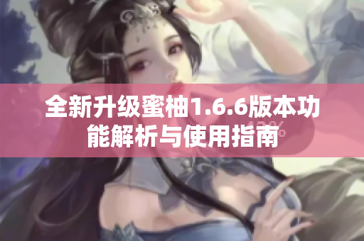 全新升级蜜柚1.6.6版本功能解析与使用指南