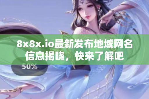 8x8x.io最新发布地域网名信息揭晓，快来了解吧