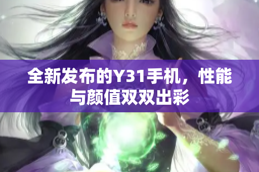 全新发布的Y31手机，性能与颜值双双出彩