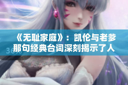 《无耻家庭》：凯伦与老爹那句经典台词深刻揭示了人性真相