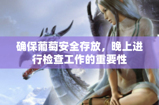 确保葡萄安全存放，晚上进行检查工作的重要性