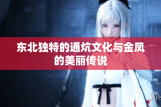 东北独特的通炕文化与金凤的美丽传说