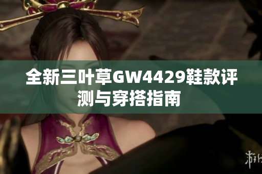 全新三叶草GW4429鞋款评测与穿搭指南 