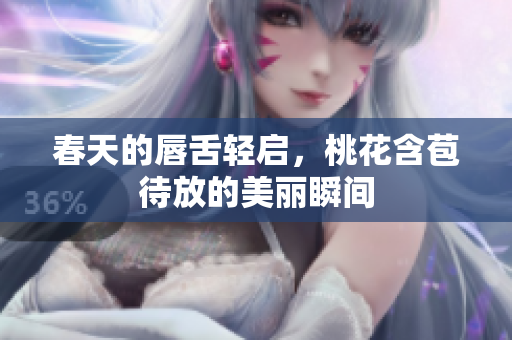 春天的唇舌轻启，桃花含苞待放的美丽瞬间