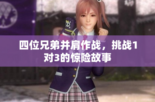 四位兄弟并肩作战，挑战1对3的惊险故事