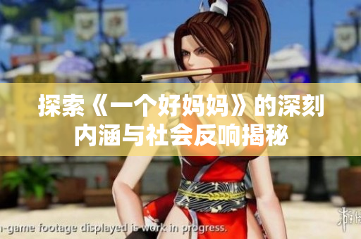 探索《一个好妈妈》的深刻内涵与社会反响揭秘