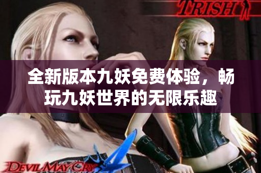 全新版本九妖免费体验，畅玩九妖世界的无限乐趣
