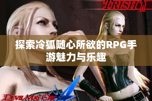 探索冷狐随心所欲的RPG手游魅力与乐趣