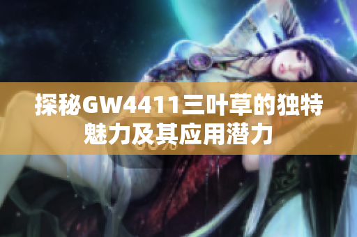 探秘GW4411三叶草的独特魅力及其应用潜力