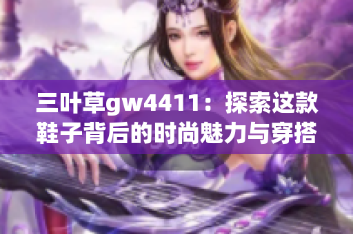 三叶草gw4411：探索这款鞋子背后的时尚魅力与穿搭技巧