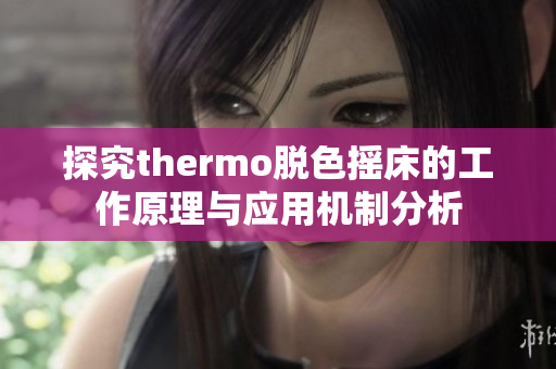 探究thermo脱色摇床的工作原理与应用机制分析