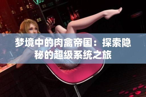 梦境中的肉禽帝国：探索隐秘的超级系统之旅