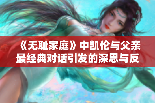 《无耻家庭》中凯伦与父亲最经典对话引发的深思与反思