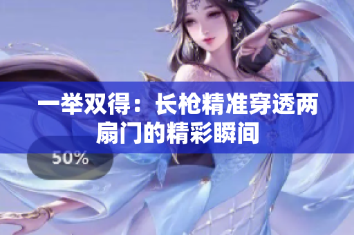 一举双得：长枪精准穿透两扇门的精彩瞬间