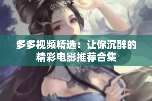 多多视频精选：让你沉醉的精彩电影推荐合集