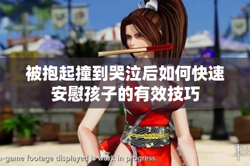 被抱起撞到哭泣后如何快速安慰孩子的有效技巧