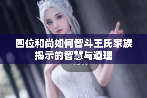 四位和尚如何智斗王氏家族揭示的智慧与道理