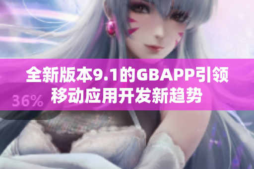 全新版本9.1的GBAPP引领移动应用开发新趋势