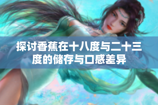 探讨香蕉在十八度与二十三度的储存与口感差异
