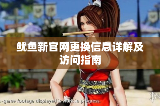 鱿鱼新官网更换信息详解及访问指南
