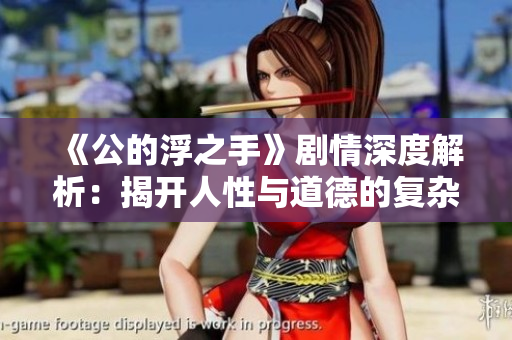 《公的浮之手》剧情深度解析：揭开人性与道德的复杂关系