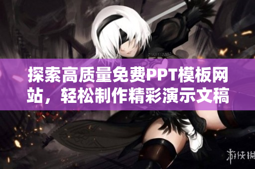 探索高质量免费PPT模板网站，轻松制作精彩演示文稿
