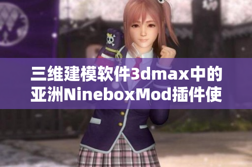 三维建模软件3dmax中的亚洲NineboxMod插件使用指南