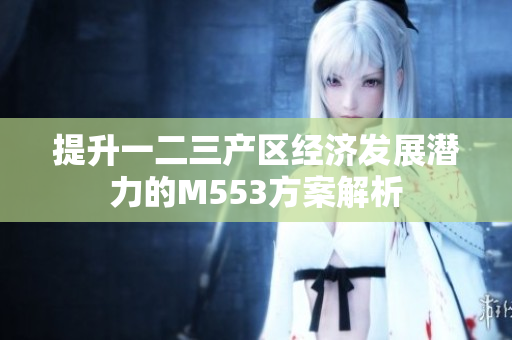 提升一二三产区经济发展潜力的M553方案解析