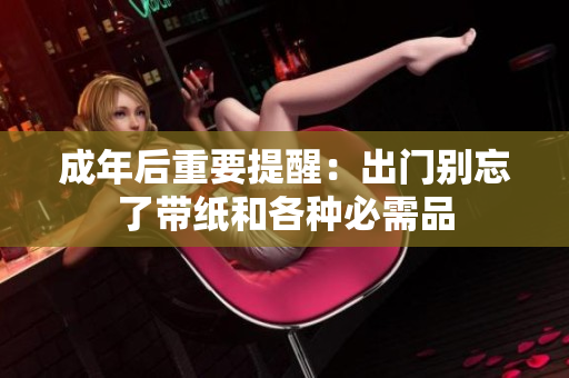 成年后重要提醒：出门别忘了带纸和各种必需品