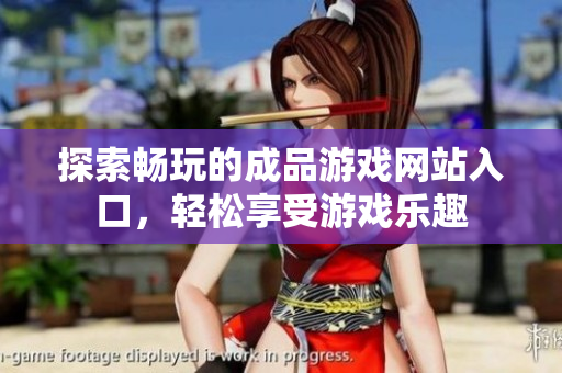 探索畅玩的成品游戏网站入口，轻松享受游戏乐趣