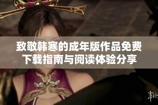 致敬韩寒的成年版作品免费下载指南与阅读体验分享