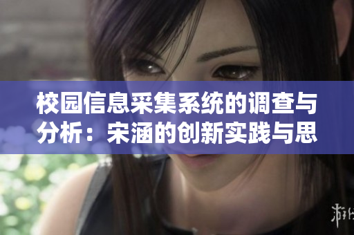 校园信息采集系统的调查与分析：宋涵的创新实践与思考