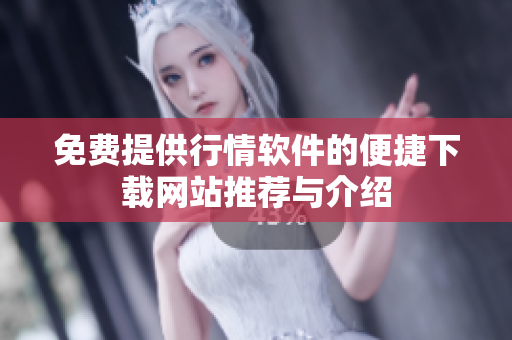 免费提供行情软件的便捷下载网站推荐与介绍