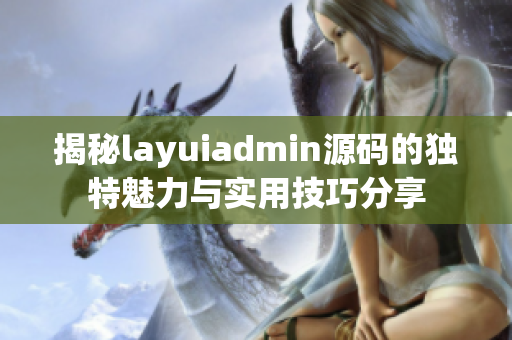 揭秘layuiadmin源码的独特魅力与实用技巧分享