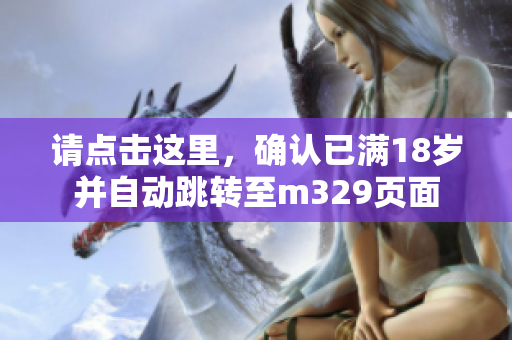 请点击这里，确认已满18岁并自动跳转至m329页面