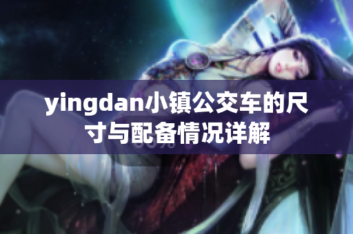 yingdan小镇公交车的尺寸与配备情况详解