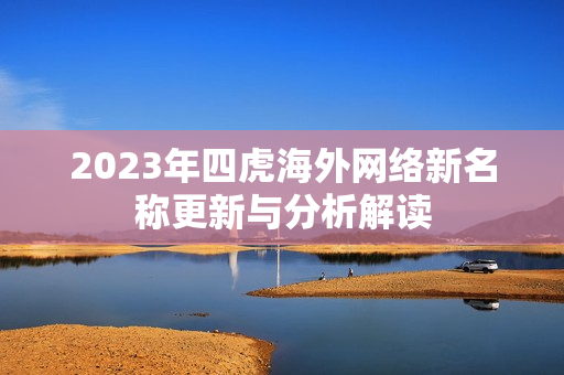 2023年四虎海外网络新名称更新与分析解读